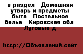  в раздел : Домашняя утварь и предметы быта » Постельное белье . Кировская обл.,Луговые д.